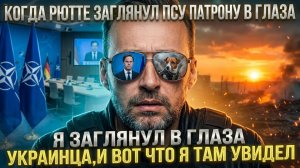 КОГДА РЮТТЕ ЗАГЛЯНУЛ ПСУ ПАТРОНУ В ГЛАЗА Я ЗАГЛЯНУЛ В ГЛАЗА УКРАИНЦА,И ВОТ ЧТО Я ТАМ УВИДЕЛ