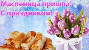 МАСЛЕНИЦА ПРИШЛА! С ПРАЗДНИКОМ!