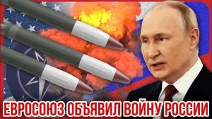 ЕВРОСОЮЗ ОБЪЯВИЛ ВОЙНУ РОССИИ.