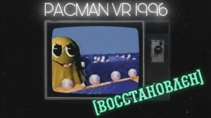 Я ВОССТАНОВИЛ УТЕРЯННЫЙ PACMAN VR из 1996 (НА 50%)