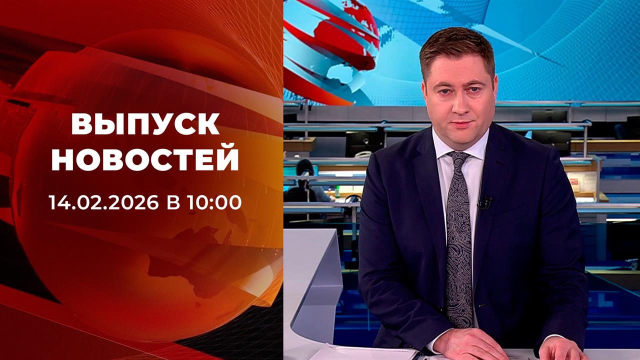 Выпуск новостей в 10:00 от 14.02.2026 смотреть онлайн