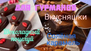 Вкусняшки для гурманов. Шоколадный поцелуй и Соленая карамель.