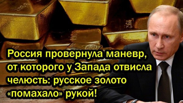 Россия провернула маневр, от которого у Запада отвисла челюсть; русское золото «помахало» рукой!
