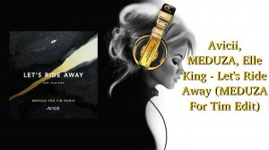Avicii, MEDUZA, Elle King - Let's Ride Away (MEDUZA For Tim Edit)