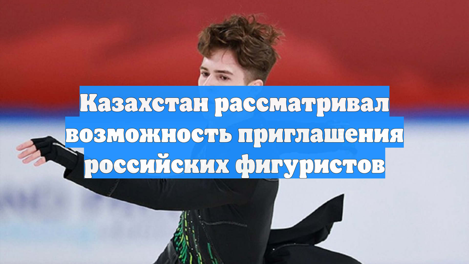 Казахстан рассматривал возможность приглашения российских фигуристов смотреть онлайн