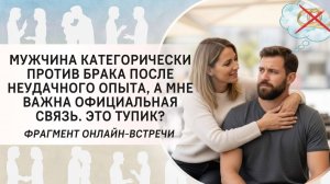 Мужчина категорически против брака после неудачного опыта, а мне важна официальная связь. Это тупик?