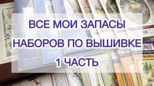 Все мои запасы наборов по вышивке 🧵🪡 Часть 1.