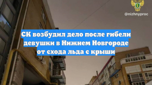 СК возбудил дело после гибели девушки в Нижнем Новгороде от схода льда с крыши