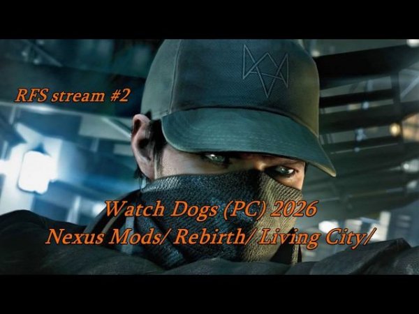 Watch Dogs (PC) 2026 Nexus Mods/ Rebirth/ Living City/ Часть #2