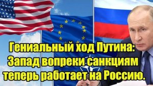 Гениальный ход Путина: Запад вопреки санкциям теперь работает на Россию. Такого не ждал никто.
