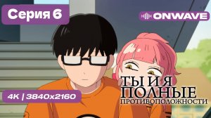 [4K] Ты и я — полные противоположности - 6 серия [OnWave]