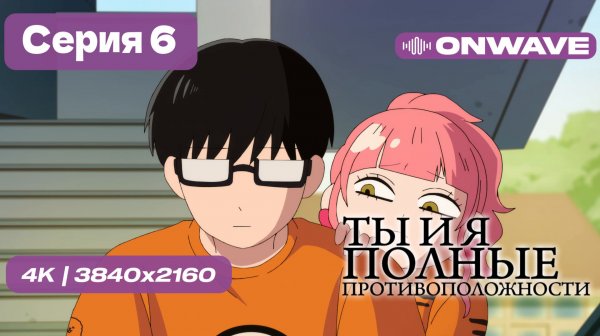 [4K] Ты и я — полные противоположности - 6 серия [OnWave]