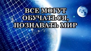 ВСЕ МОГУТ ОБУЧАТЬСЯ, ПОЗНАВАТЬ МИР. Любое обучение требует терпения. Послание Археи Вера