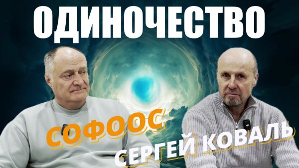 ОДИНОЧЕСТВО. СОФООС И СЕРГЕЙ КОВАЛЬ