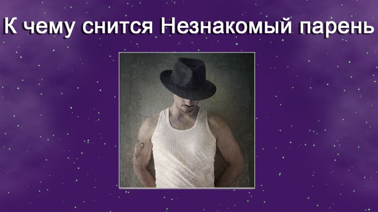 К чему снится Незнакомый парень - толкование сна смотреть онлайн
