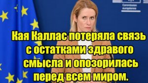 Кая Каллас потеряла связь с остатками здравого смысла и опозорилась перед всем миром.