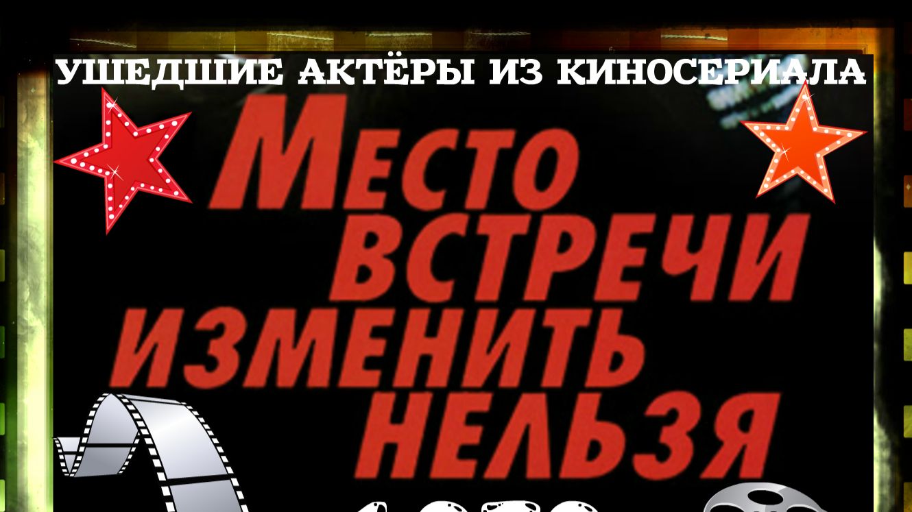 49 УШЕДШИХ АКТЁРОВ ИЗ КИНОСЕРИАЛА Место встречи изменить нельзя 1979
