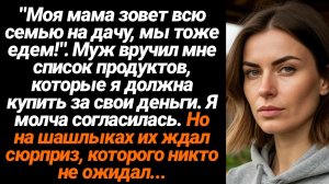 Жизненные Истории/Моя мама зовёт всех на дачу, мы тоже едем!- сказал муж и вручил мне список продукт
