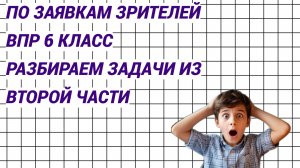 Видео по заявкам. Математика. ВПР 6 класс. Задачи из 2 части