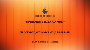 "ПРИВОДИТЕ ВСЕХ КО МНЕ" проповедует Михаил Дарбинян (Онлайн служение 15.02.2026)