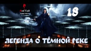[RedTail озвучка] 18 серия 🇨🇳 Легенда о Тёмной реке