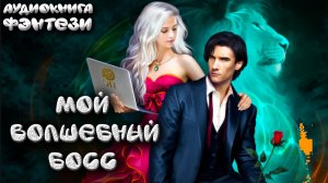 Мой волшебный босс любовное фэнтези слушать лучшие аудиокниги