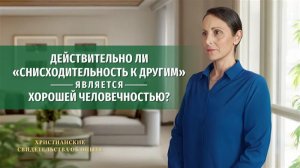 Вып. 754: «Действительно ли „снисходительность к другим“ является хорошей человечностью?»