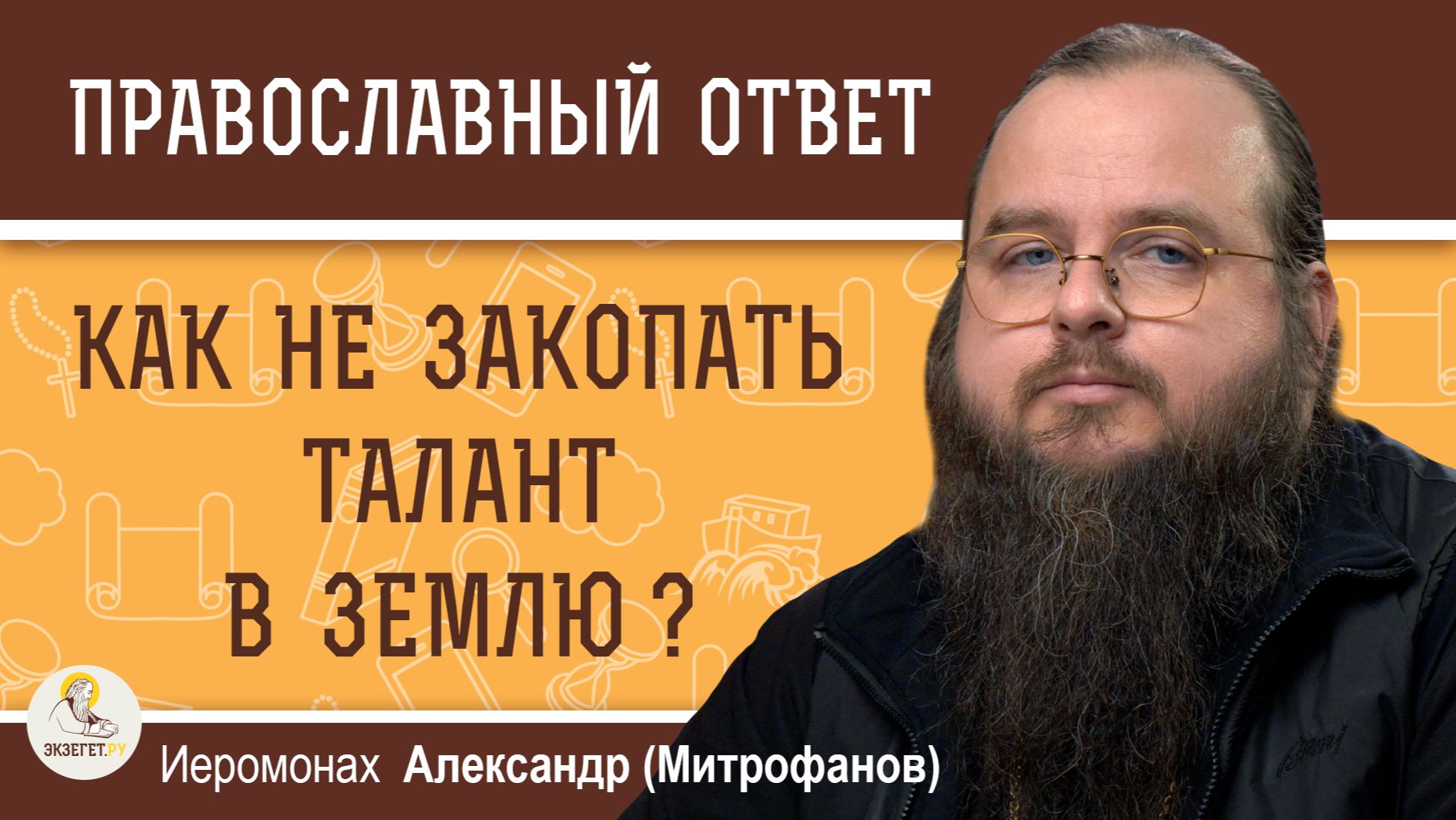 КАК НЕ ЗАКОПАТЬ ТАЛАНТ В ЗЕМЛЮ ? Иеромонах Александр (Митрофанов) смотреть онлайн