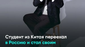 Студент из Китая переехал в Россию и стал своим