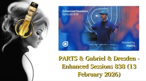 PARTS & Gabriel & Dresden - Enhanced Sessions 838 (13 February 2026)
