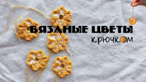Вязаные цветы крючком, мастер-класс на цветы крючком, цветы крючком