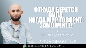 Откуда берется сила, когда мир говорит: «Замолчите!» l Деяния 3-4 l Артём Заболотный