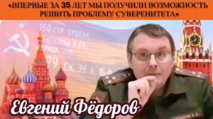 Евгений Фёдоров: «Впервые за 35 лет мы получили возможность решить проблему суверенитета»