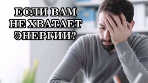 ЕСЛИ НЕ ХВАТАЕТ ЭНЕРГИИ?
