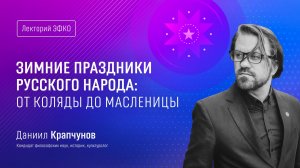 Лекторий ЭФКО. «Зимние праздники русского народа: от Коляды до Масленицы» – историк Даниил Крапчунов