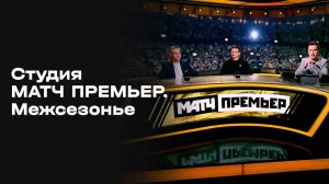 «Студия МАТЧ ПРЕМЬЕР. Межсезонье». Выпуск 14