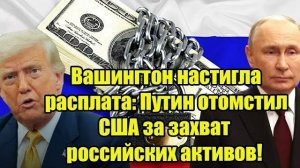 Вашингтон настигла расплата: Путин отомстил США за захват российских активов!