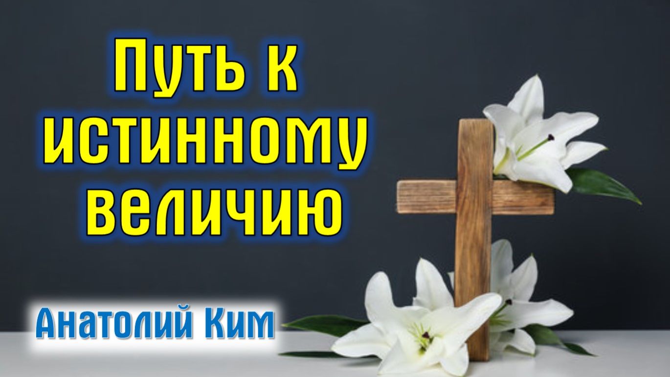Путь к истинному величию || пастор Анатолий Ким