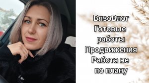 ВязоВлог. Готовые работы. Вязание не по плану.
