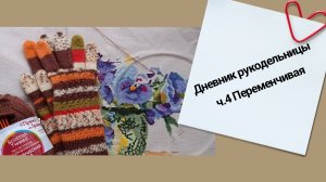 05.2026 Рукодельный дневник.ч.4 Рукоделие. Перемены в погоде и не только.