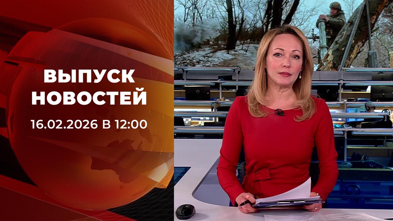 Выпуск новостей в 12:00 от 16.02.2026 смотреть онлайн
