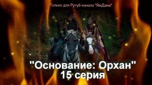 Впечатления от 15 серии турецкого сериала "Основание: Орхан"