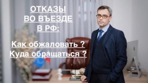 ОТКАЗЫ ВО ВЪЕЗДЕ В РФ: КАК ОБЖАЛОВАТЬ? КУДА ОБРАЩАТЬСЯ ?