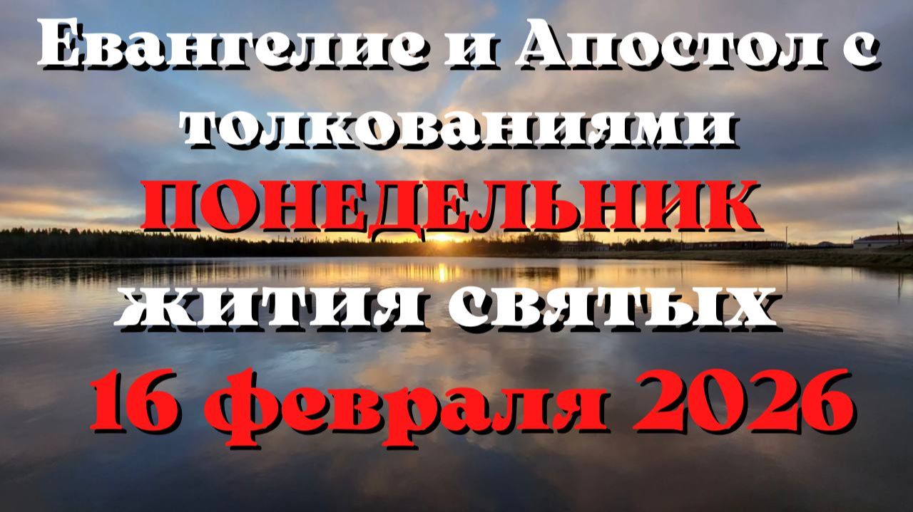 Евангелие дня 16 ФЕВРАЛЯ 2026 с толкованием. Апостол дня. Жития Святых. смотреть онлайн