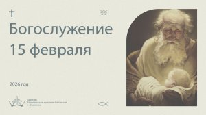 Богослужение 15 Февраля 2026