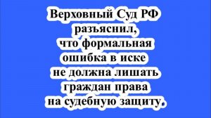 ВС РФ разъяснил, что формальная ошибка в иске не должна лишать граждан права на судебную защиту.
