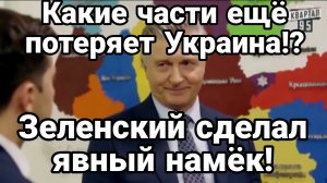 КАКИЕ ЧАСТИ ЕЩЁ ПОТЕРЯЕТ УКРАИНА! ЗЕЛЕНСКИЙ СДЕЛАЛ ЯВНЫЙ НАМЁК