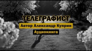 "Телеграфист" - Александр Куприн | Аудиокнига | Гениальное произведение мастера
