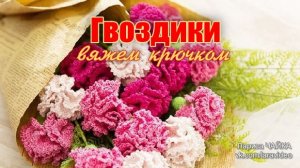 Гвоздики - вяжем крючком. Связать цветок. мастер класс.