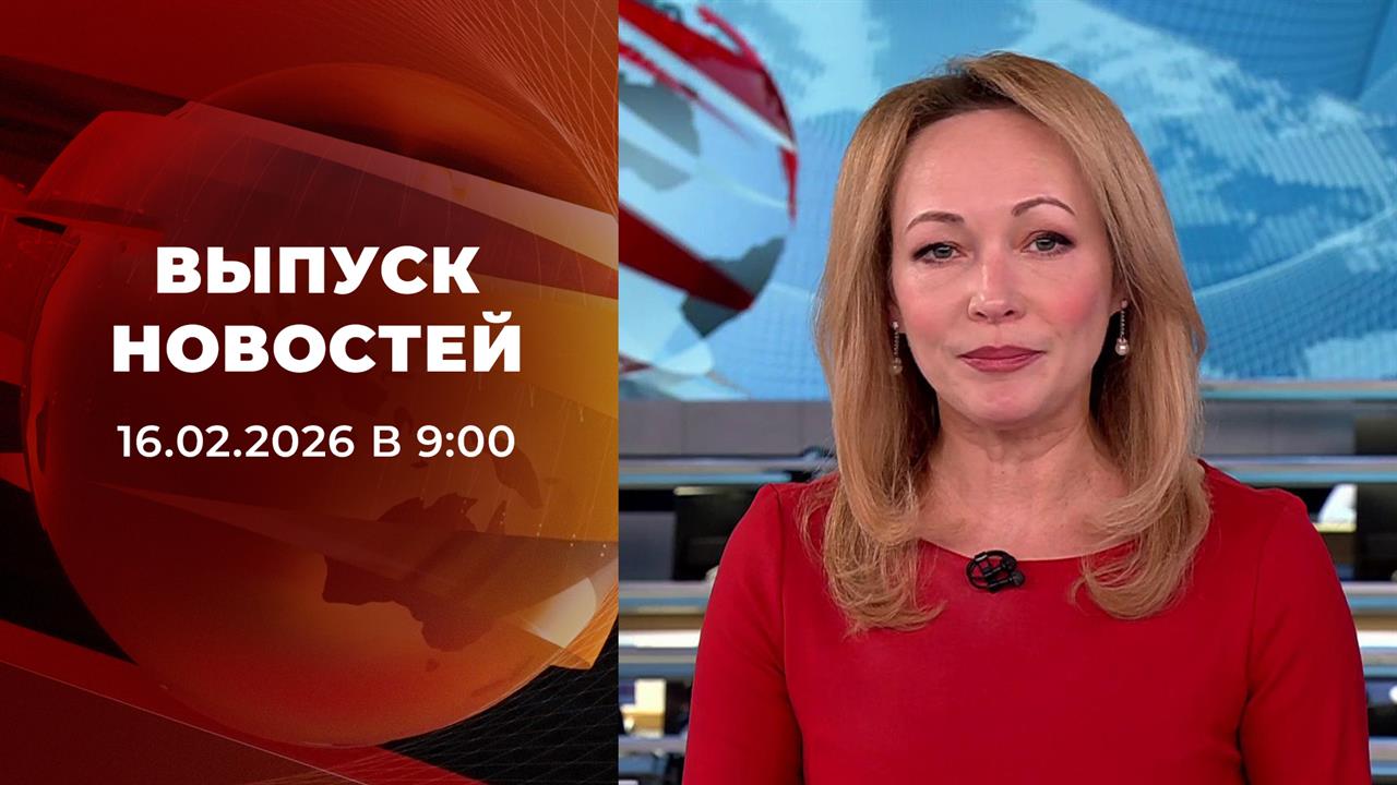 Выпуск новостей в 09:00 от 16.02.2026 смотреть онлайн
